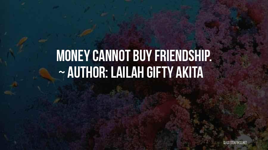 Lailah Gifty Akita Quotes: Money Cannot Buy Friendship.