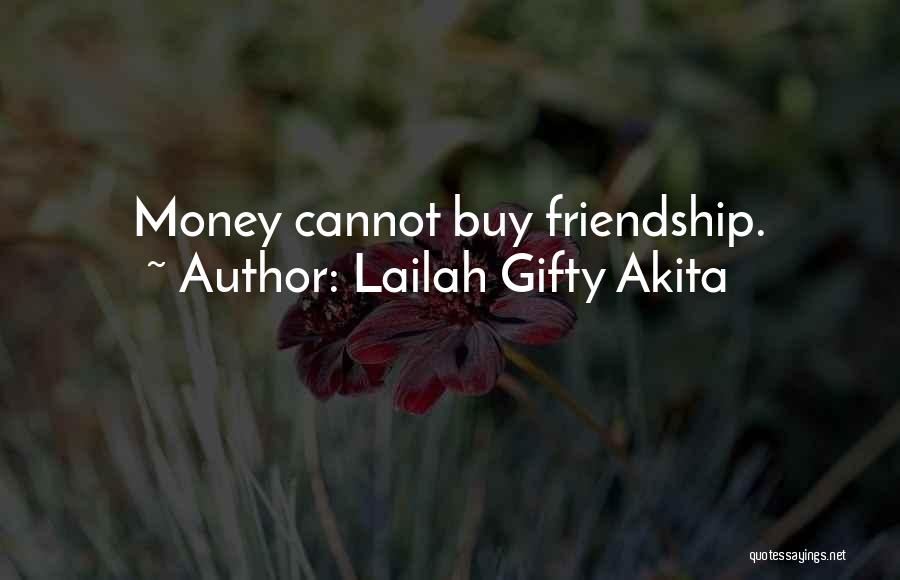 Lailah Gifty Akita Quotes: Money Cannot Buy Friendship.