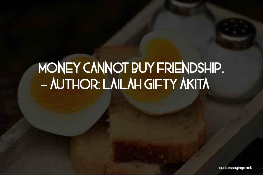 Lailah Gifty Akita Quotes: Money Cannot Buy Friendship.