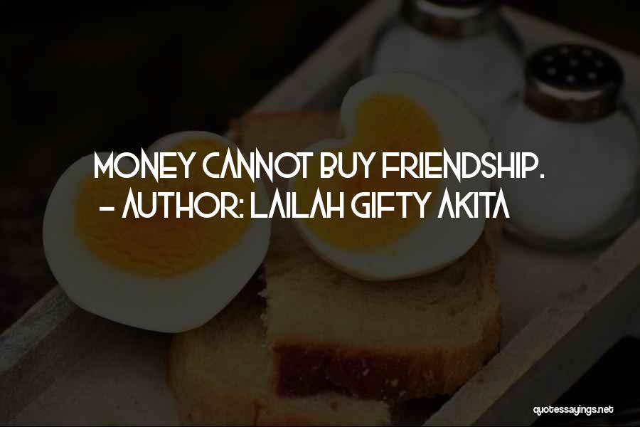 Lailah Gifty Akita Quotes: Money Cannot Buy Friendship.