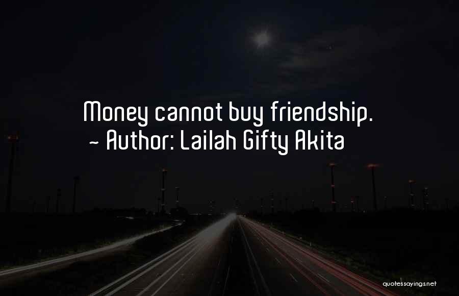 Lailah Gifty Akita Quotes: Money Cannot Buy Friendship.