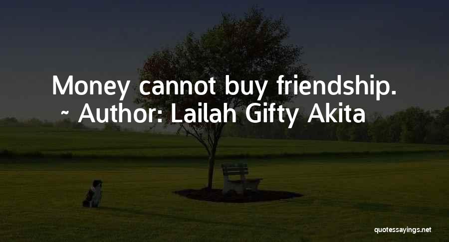 Lailah Gifty Akita Quotes: Money Cannot Buy Friendship.