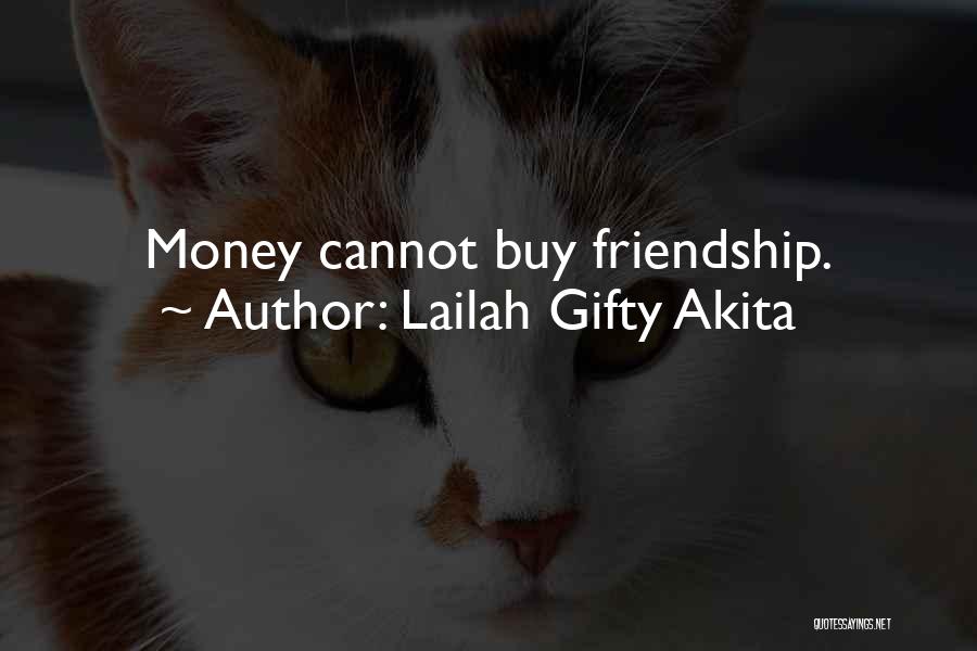 Lailah Gifty Akita Quotes: Money Cannot Buy Friendship.