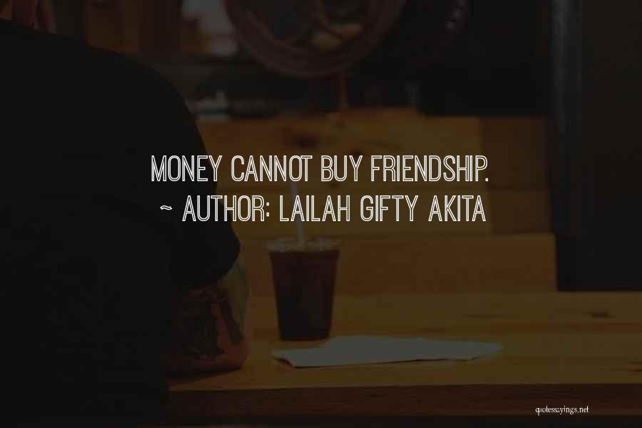 Lailah Gifty Akita Quotes: Money Cannot Buy Friendship.