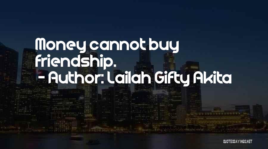 Lailah Gifty Akita Quotes: Money Cannot Buy Friendship.