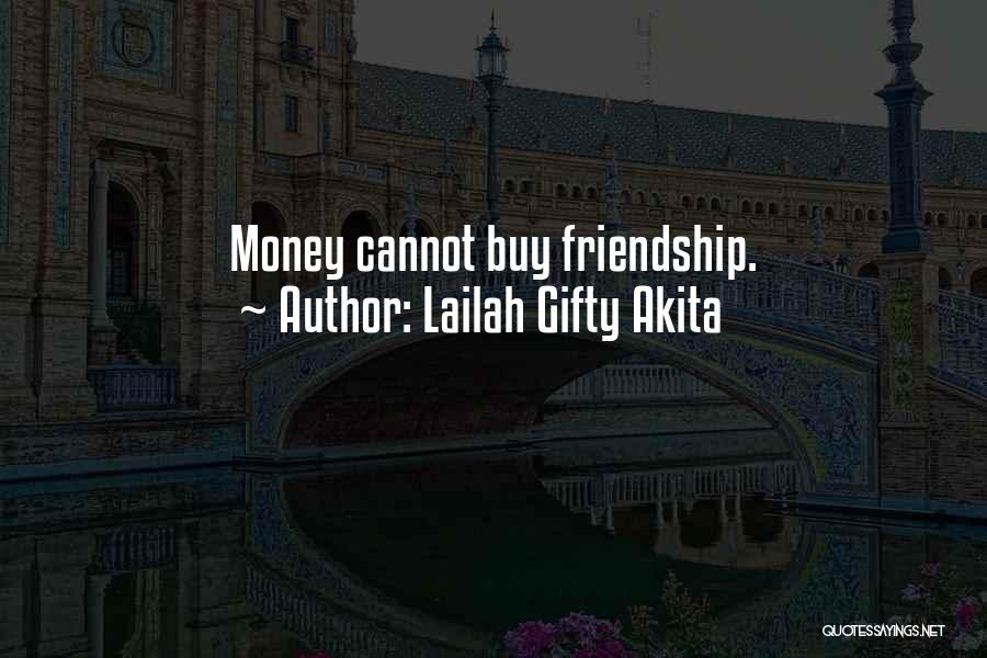 Lailah Gifty Akita Quotes: Money Cannot Buy Friendship.