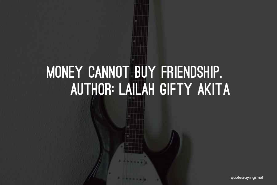 Lailah Gifty Akita Quotes: Money Cannot Buy Friendship.