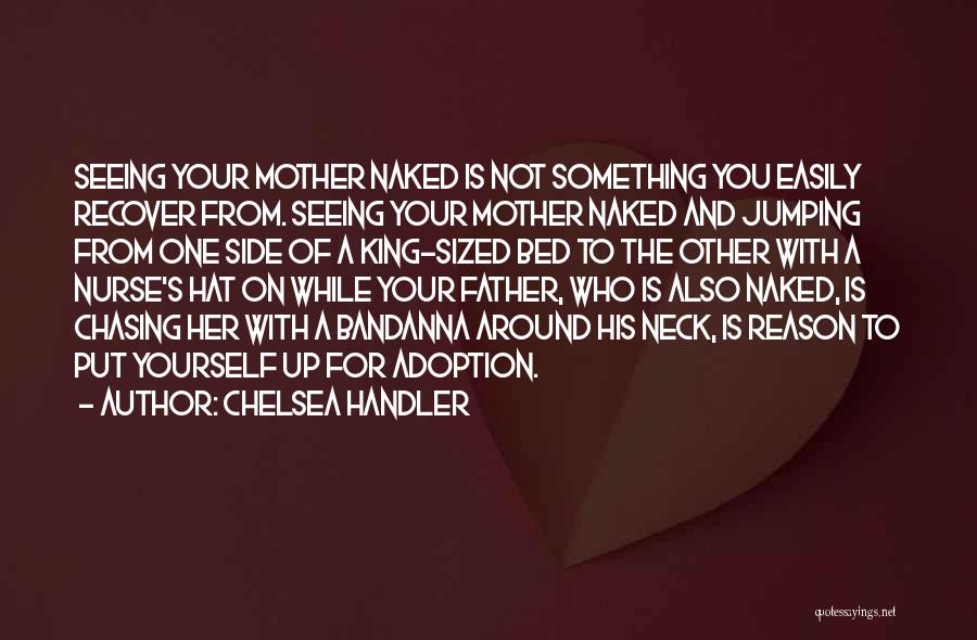 Chelsea Handler Quotes: Seeing Your Mother Naked Is Not Something You Easily Recover From. Seeing Your Mother Naked And Jumping From One Side