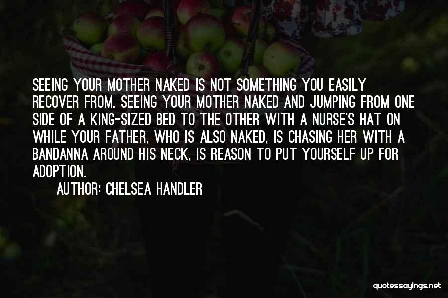 Chelsea Handler Quotes: Seeing Your Mother Naked Is Not Something You Easily Recover From. Seeing Your Mother Naked And Jumping From One Side