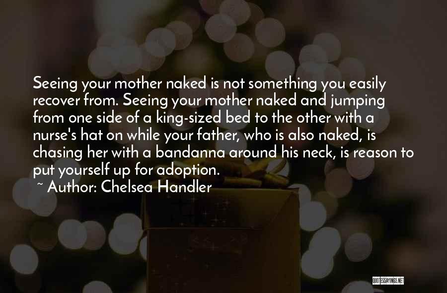 Chelsea Handler Quotes: Seeing Your Mother Naked Is Not Something You Easily Recover From. Seeing Your Mother Naked And Jumping From One Side