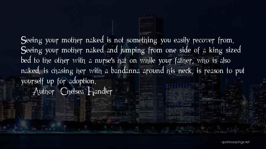 Chelsea Handler Quotes: Seeing Your Mother Naked Is Not Something You Easily Recover From. Seeing Your Mother Naked And Jumping From One Side