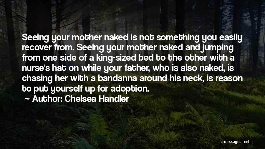 Chelsea Handler Quotes: Seeing Your Mother Naked Is Not Something You Easily Recover From. Seeing Your Mother Naked And Jumping From One Side