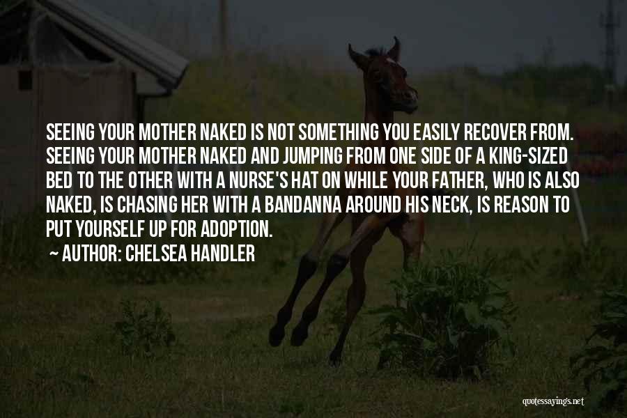 Chelsea Handler Quotes: Seeing Your Mother Naked Is Not Something You Easily Recover From. Seeing Your Mother Naked And Jumping From One Side