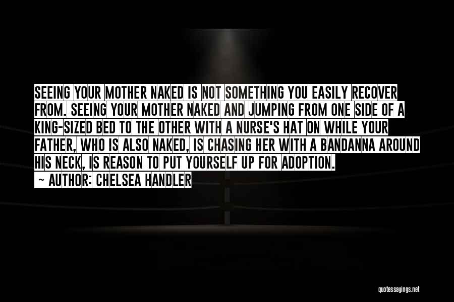 Chelsea Handler Quotes: Seeing Your Mother Naked Is Not Something You Easily Recover From. Seeing Your Mother Naked And Jumping From One Side