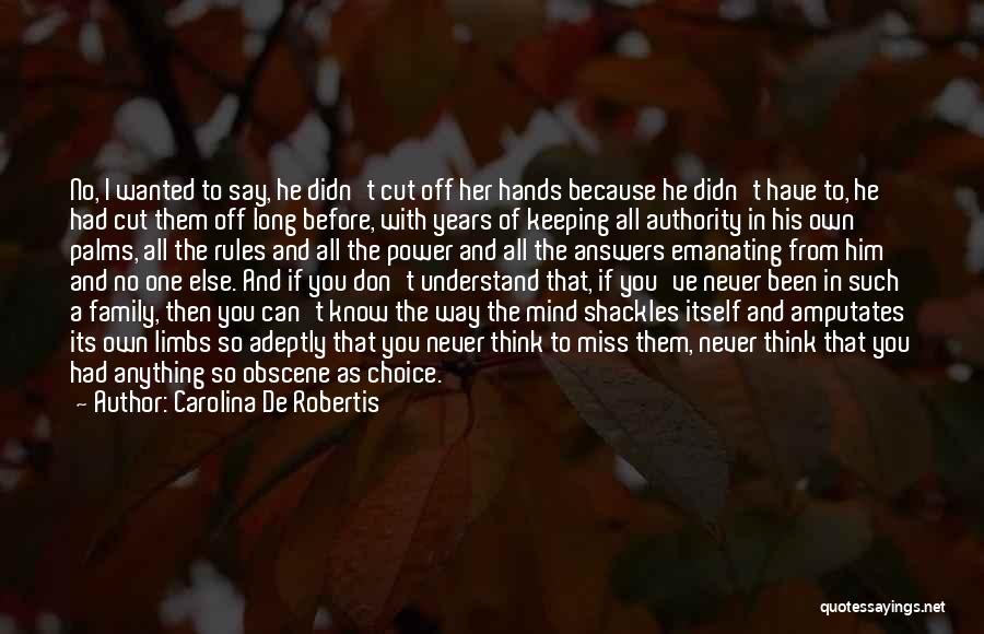 Carolina De Robertis Quotes: No, I Wanted To Say, He Didn't Cut Off Her Hands Because He Didn't Have To, He Had Cut Them