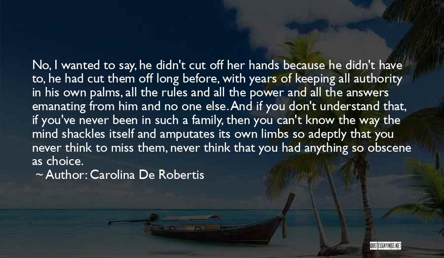 Carolina De Robertis Quotes: No, I Wanted To Say, He Didn't Cut Off Her Hands Because He Didn't Have To, He Had Cut Them