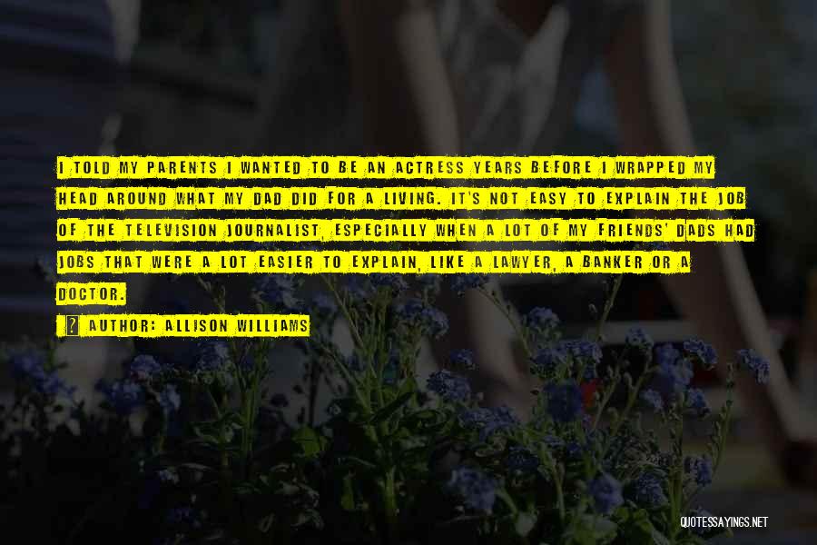 Allison Williams Quotes: I Told My Parents I Wanted To Be An Actress Years Before I Wrapped My Head Around What My Dad