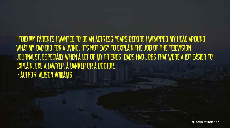 Allison Williams Quotes: I Told My Parents I Wanted To Be An Actress Years Before I Wrapped My Head Around What My Dad