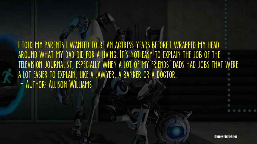 Allison Williams Quotes: I Told My Parents I Wanted To Be An Actress Years Before I Wrapped My Head Around What My Dad