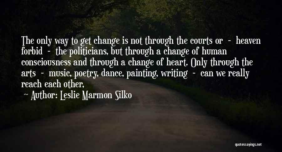 Leslie Marmon Silko Quotes: The Only Way To Get Change Is Not Through The Courts Or - Heaven Forbid - The Politicians, But Through