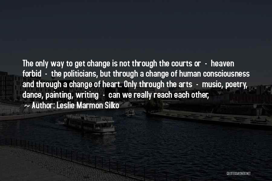 Leslie Marmon Silko Quotes: The Only Way To Get Change Is Not Through The Courts Or - Heaven Forbid - The Politicians, But Through