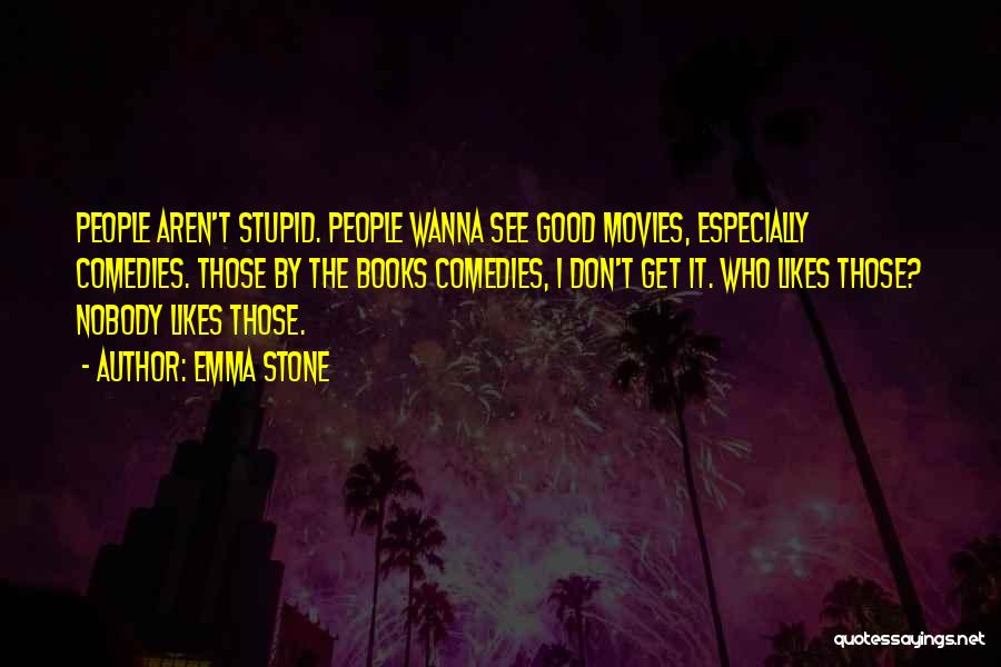 Emma Stone Quotes: People Aren't Stupid. People Wanna See Good Movies, Especially Comedies. Those By The Books Comedies, I Don't Get It. Who
