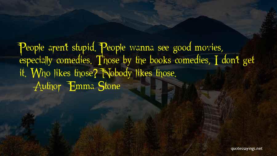 Emma Stone Quotes: People Aren't Stupid. People Wanna See Good Movies, Especially Comedies. Those By The Books Comedies, I Don't Get It. Who