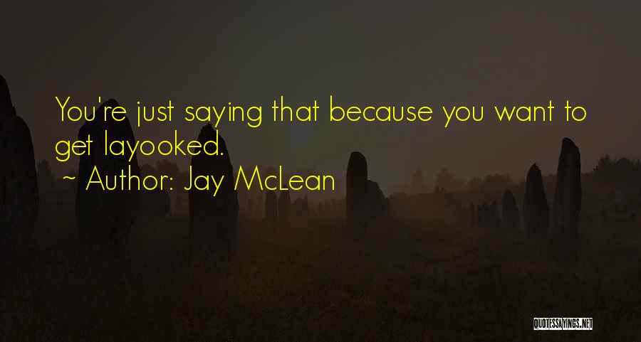 Jay McLean Quotes: You're Just Saying That Because You Want To Get Layooked.