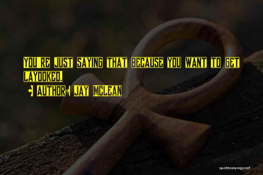 Jay McLean Quotes: You're Just Saying That Because You Want To Get Layooked.