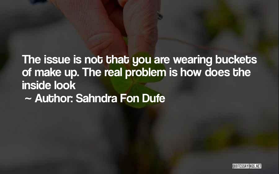 Sahndra Fon Dufe Quotes: The Issue Is Not That You Are Wearing Buckets Of Make Up. The Real Problem Is How Does The Inside