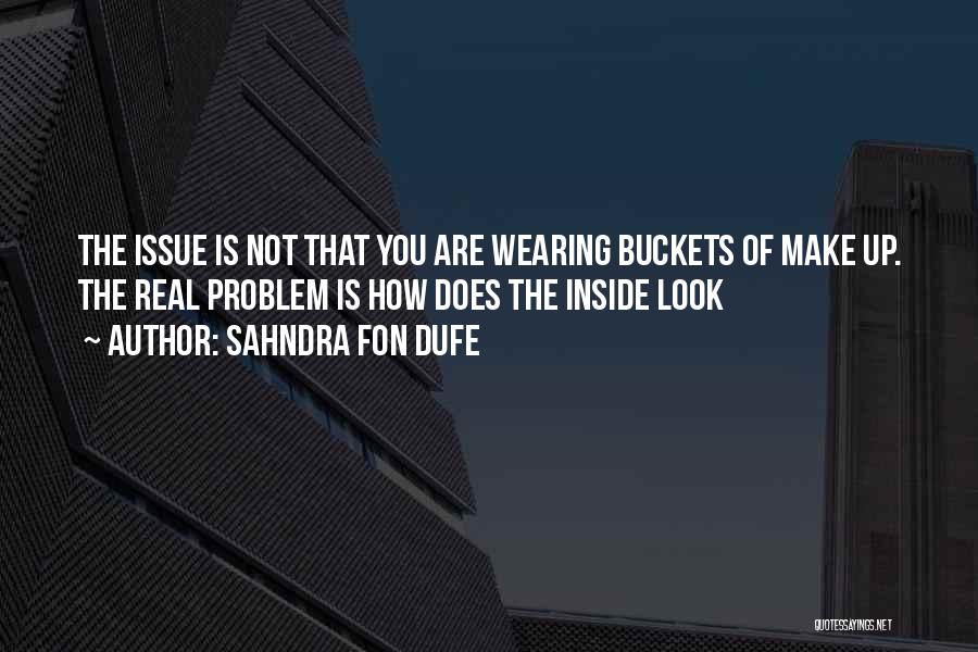 Sahndra Fon Dufe Quotes: The Issue Is Not That You Are Wearing Buckets Of Make Up. The Real Problem Is How Does The Inside