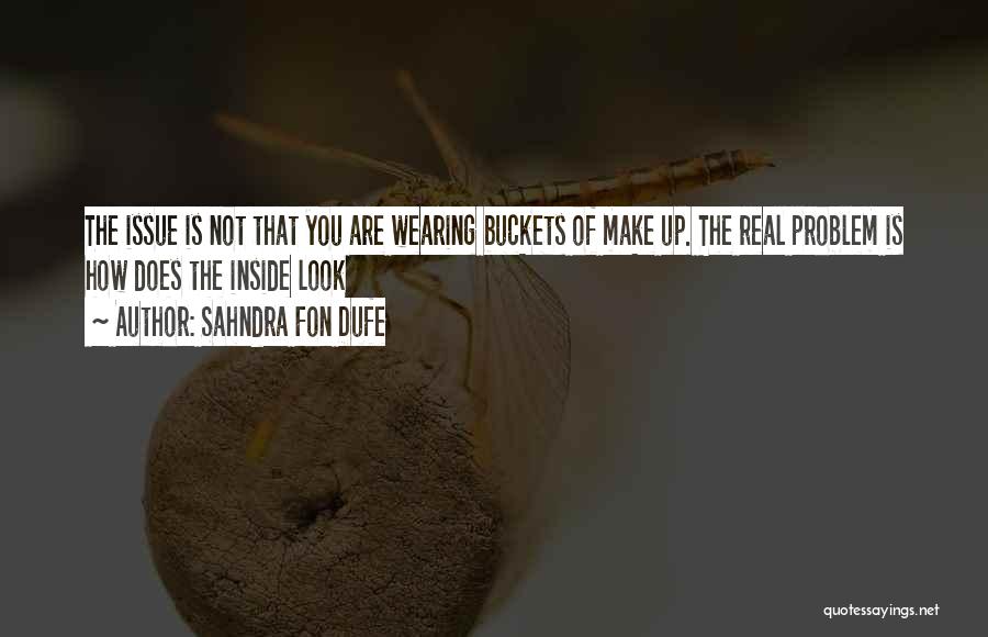 Sahndra Fon Dufe Quotes: The Issue Is Not That You Are Wearing Buckets Of Make Up. The Real Problem Is How Does The Inside