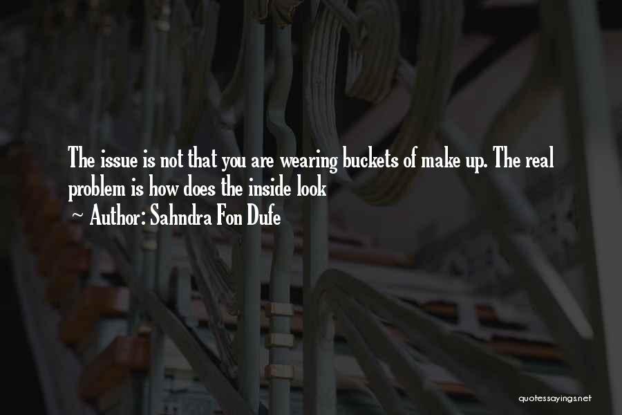 Sahndra Fon Dufe Quotes: The Issue Is Not That You Are Wearing Buckets Of Make Up. The Real Problem Is How Does The Inside