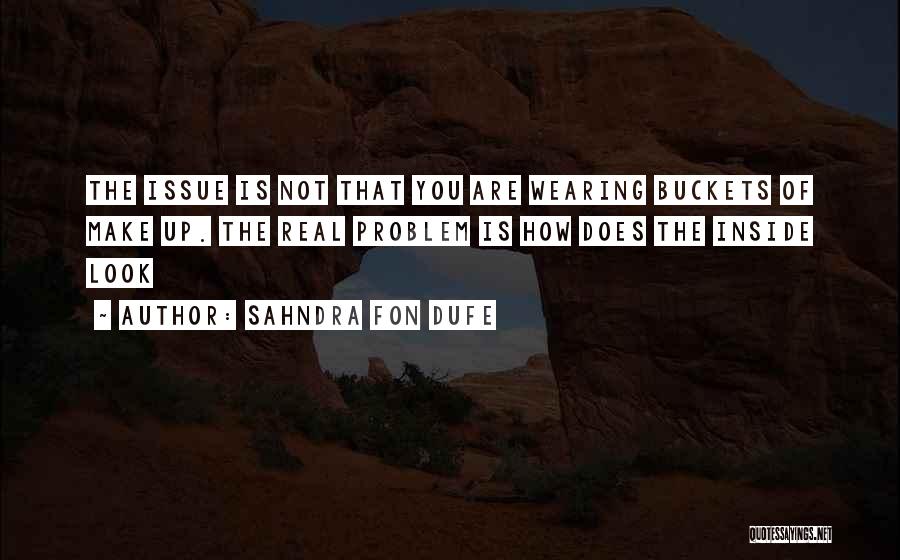 Sahndra Fon Dufe Quotes: The Issue Is Not That You Are Wearing Buckets Of Make Up. The Real Problem Is How Does The Inside