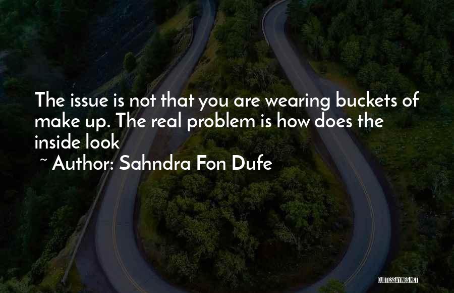 Sahndra Fon Dufe Quotes: The Issue Is Not That You Are Wearing Buckets Of Make Up. The Real Problem Is How Does The Inside