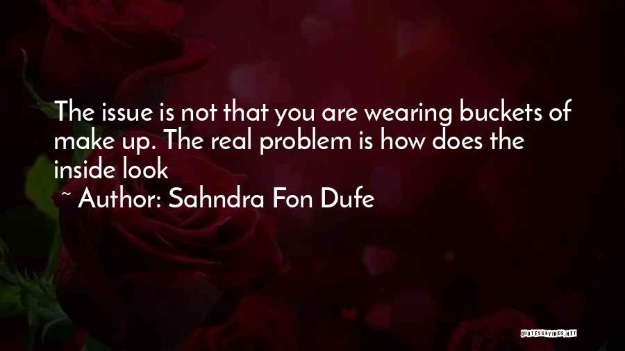 Sahndra Fon Dufe Quotes: The Issue Is Not That You Are Wearing Buckets Of Make Up. The Real Problem Is How Does The Inside