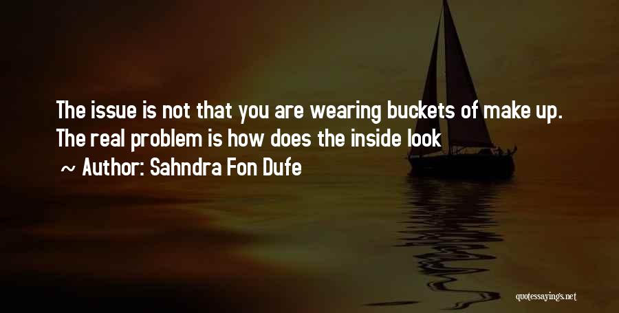 Sahndra Fon Dufe Quotes: The Issue Is Not That You Are Wearing Buckets Of Make Up. The Real Problem Is How Does The Inside