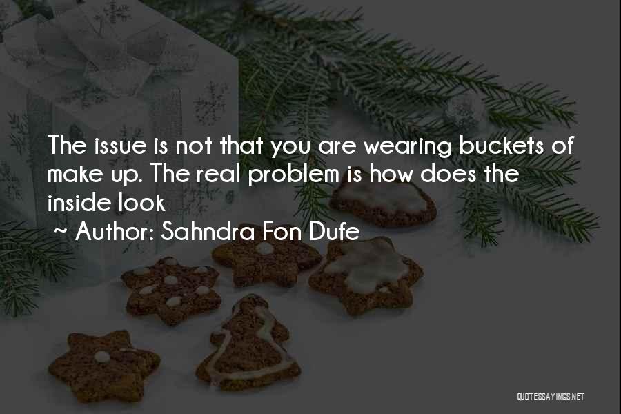 Sahndra Fon Dufe Quotes: The Issue Is Not That You Are Wearing Buckets Of Make Up. The Real Problem Is How Does The Inside