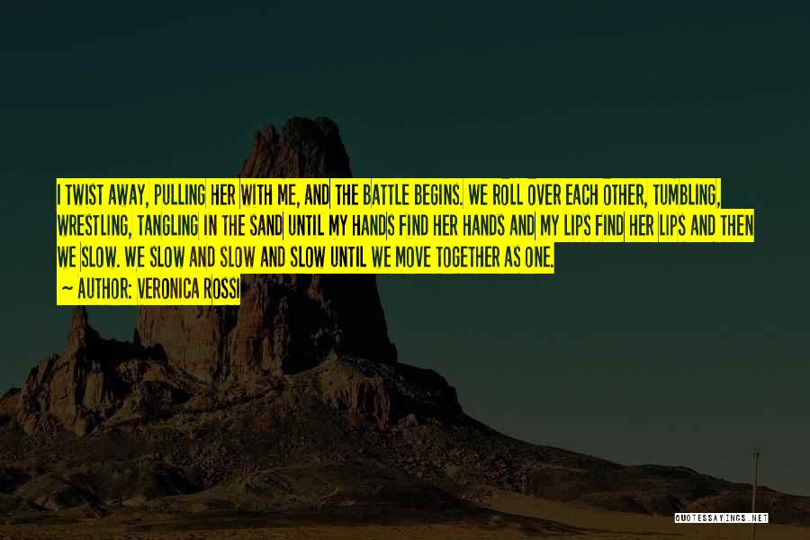 Veronica Rossi Quotes: I Twist Away, Pulling Her With Me, And The Battle Begins. We Roll Over Each Other, Tumbling, Wrestling, Tangling In