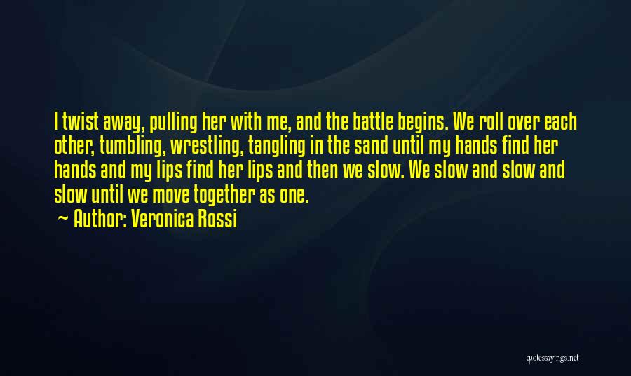 Veronica Rossi Quotes: I Twist Away, Pulling Her With Me, And The Battle Begins. We Roll Over Each Other, Tumbling, Wrestling, Tangling In