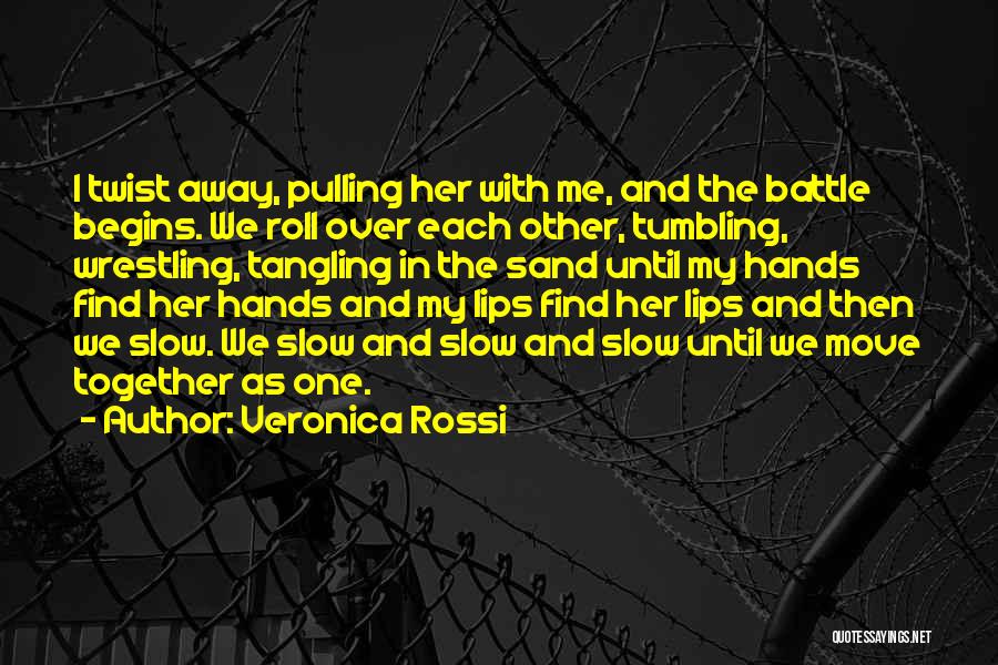 Veronica Rossi Quotes: I Twist Away, Pulling Her With Me, And The Battle Begins. We Roll Over Each Other, Tumbling, Wrestling, Tangling In