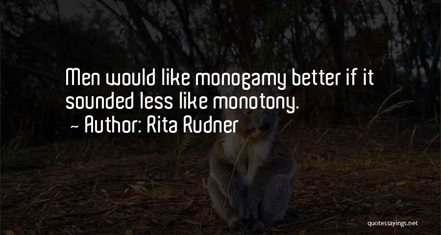 Rita Rudner Quotes: Men Would Like Monogamy Better If It Sounded Less Like Monotony.