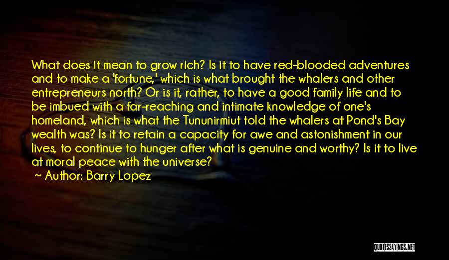 Barry Lopez Quotes: What Does It Mean To Grow Rich? Is It To Have Red-blooded Adventures And To Make A 'fortune,' Which Is