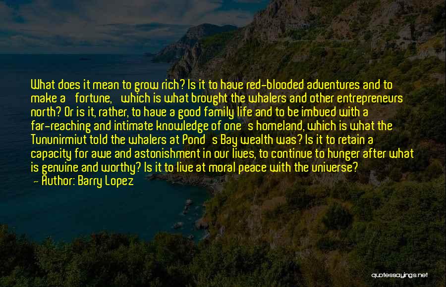 Barry Lopez Quotes: What Does It Mean To Grow Rich? Is It To Have Red-blooded Adventures And To Make A 'fortune,' Which Is