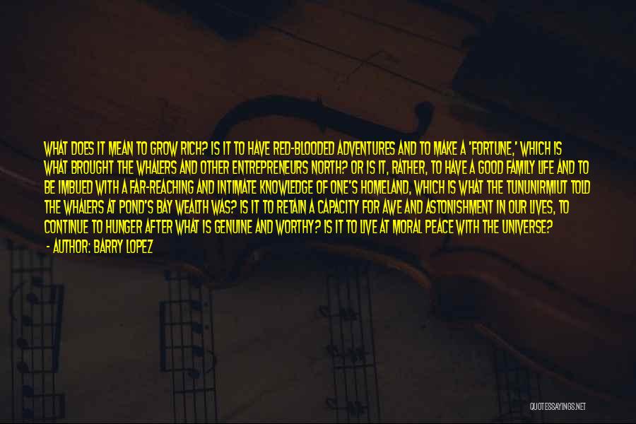 Barry Lopez Quotes: What Does It Mean To Grow Rich? Is It To Have Red-blooded Adventures And To Make A 'fortune,' Which Is