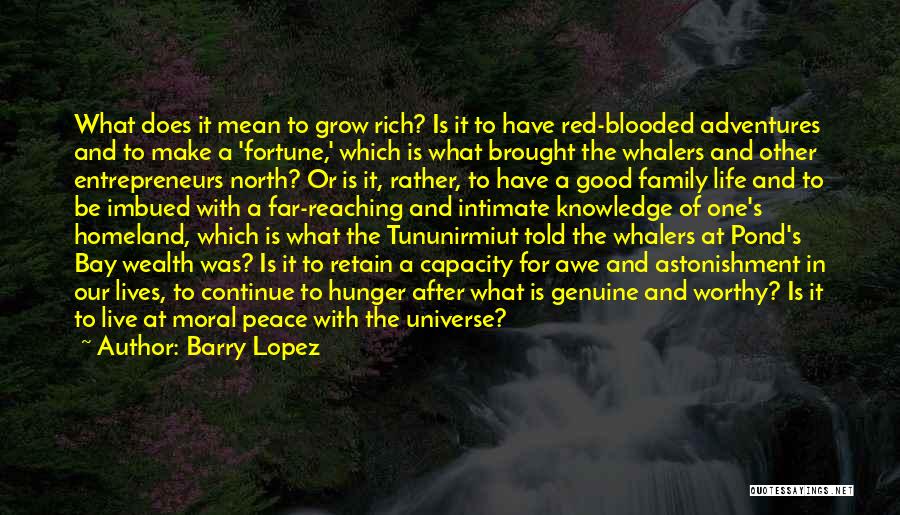 Barry Lopez Quotes: What Does It Mean To Grow Rich? Is It To Have Red-blooded Adventures And To Make A 'fortune,' Which Is