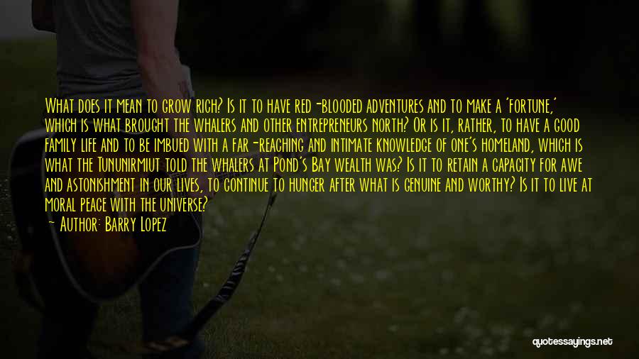 Barry Lopez Quotes: What Does It Mean To Grow Rich? Is It To Have Red-blooded Adventures And To Make A 'fortune,' Which Is