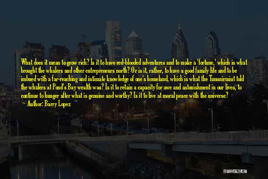 Barry Lopez Quotes: What Does It Mean To Grow Rich? Is It To Have Red-blooded Adventures And To Make A 'fortune,' Which Is