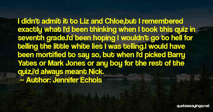 Jennifer Echols Quotes: I Didn't Admit It To Liz And Chloe,but I Remembered Exactly What I'd Been Thinking When I Took This Quiz