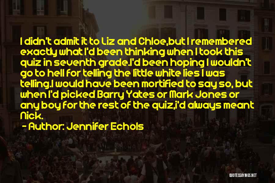 Jennifer Echols Quotes: I Didn't Admit It To Liz And Chloe,but I Remembered Exactly What I'd Been Thinking When I Took This Quiz